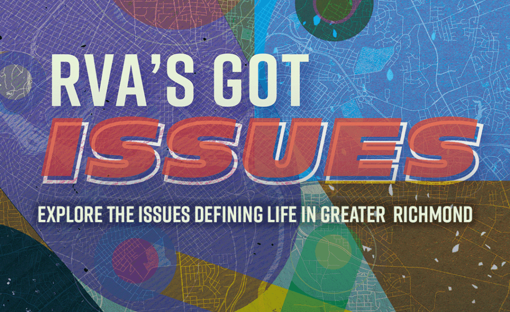 Text graphic with a colorful, abstract map background. Bold text reads: RVAS GOT ISSUES, and below in smaller text: Explore the issues defining life in Greater Richmond.